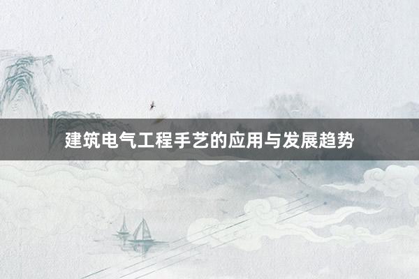 建筑电气工程手艺的应用与发展趋势