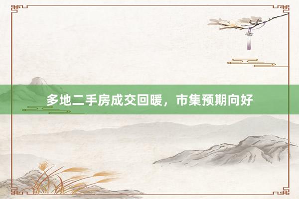 多地二手房成交回暖，市集预期向好