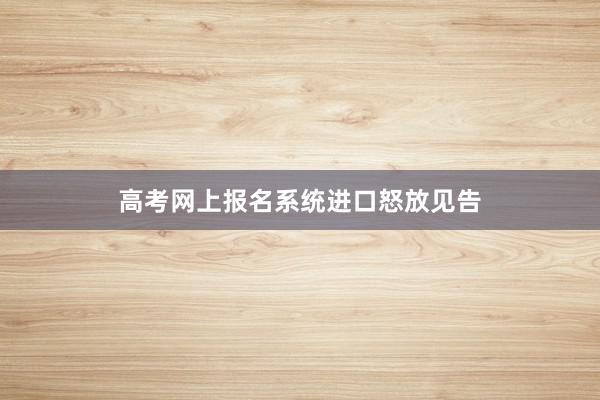 高考网上报名系统进口怒放见告
