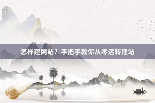 怎样建网站？手把手教你从零运转建站