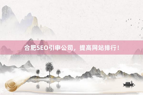合肥SEO引申公司，提高网站排行！