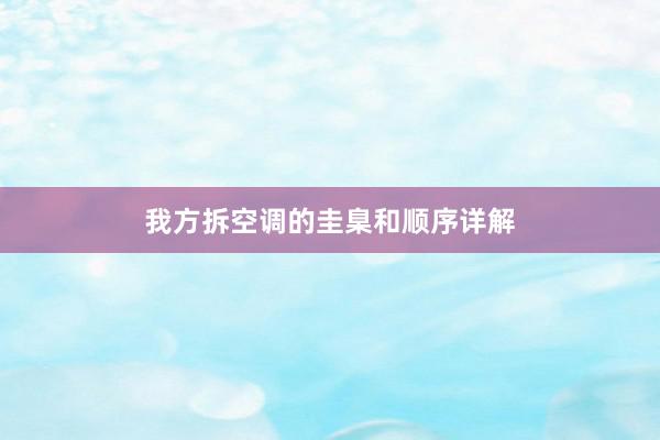 我方拆空调的圭臬和顺序详解